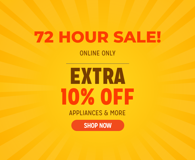 72 Hour Sale- extra 10% off appliances & more